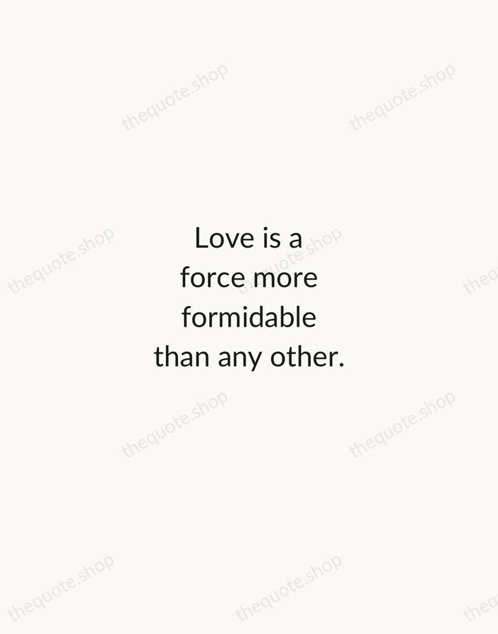Love is a force more formidable than any other. — Barbara De Angelis — Minimal Unsigned
