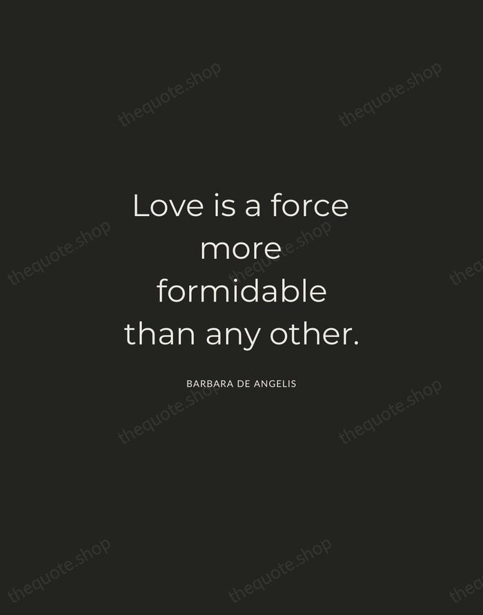 Love is a force more formidable than any other. — Barbara De Angelis — Charcoal Sans