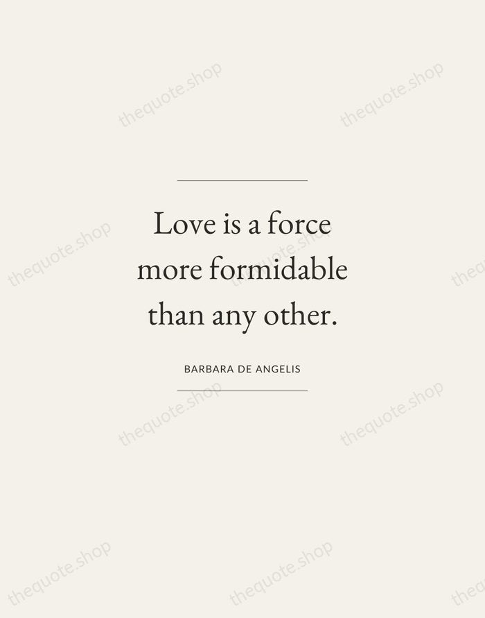 Love is a force more formidable than any other. — Barbara De Angelis — Gallery Frame