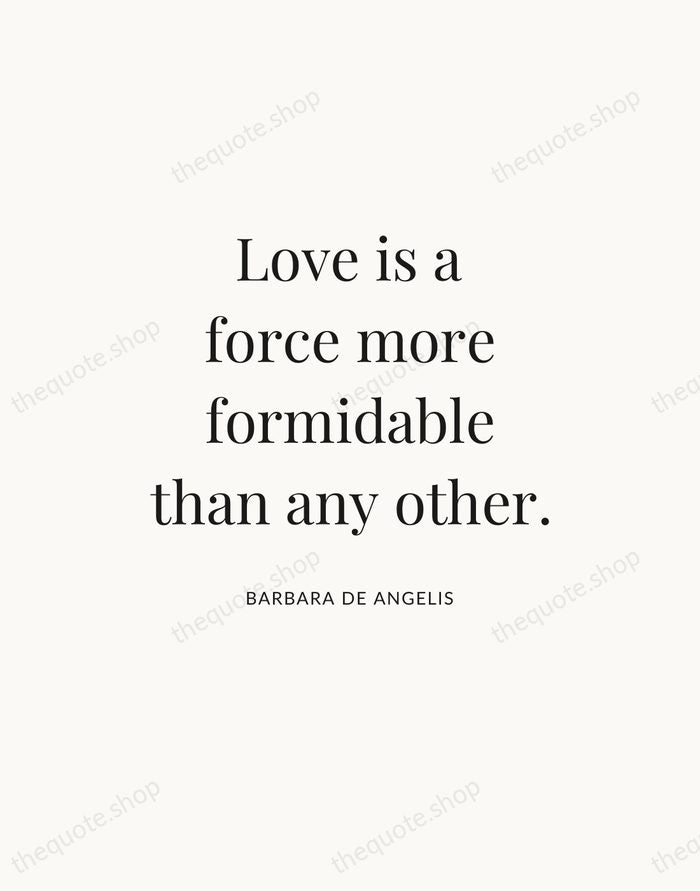 Love is a force more formidable than any other. — Barbara De Angelis — Statement Serif