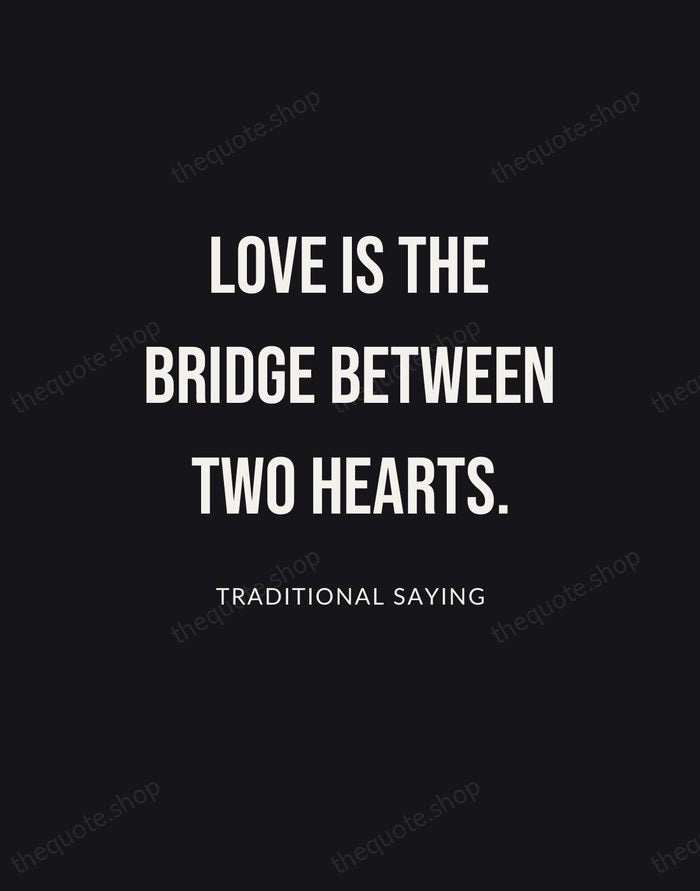 Love is the bridge between two hearts. — Traditional Saying | Printable Wall Art — Poster Condensed