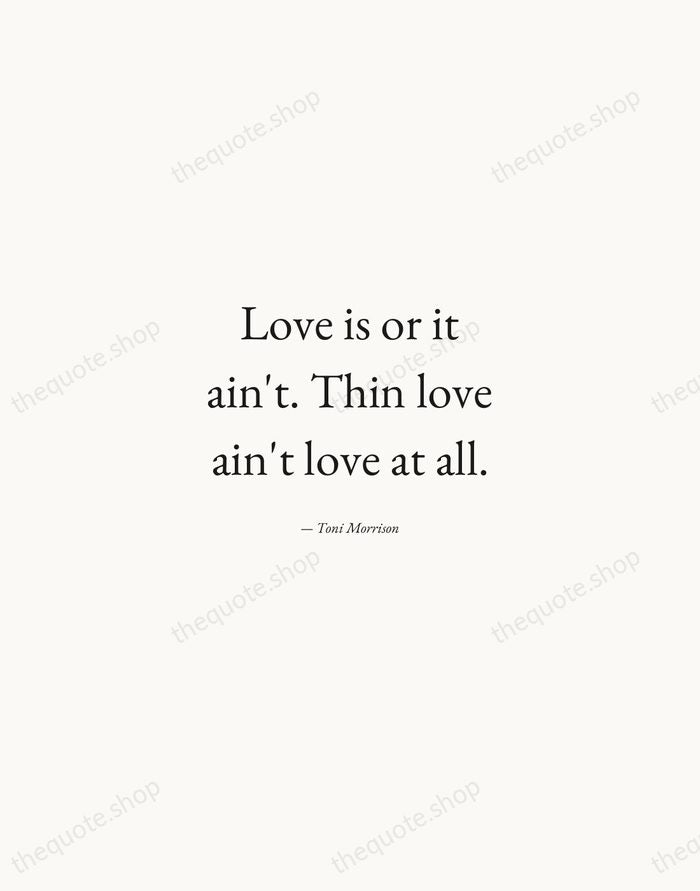 Love is or it ain't. Thin love ain't love at all. — Toni Morrison — Quiet Garamond