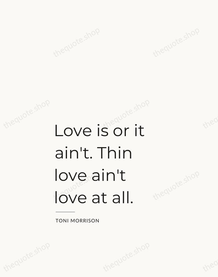 Love is or it ain't. Thin love ain't love at all. — Toni Morrison — Studio Left