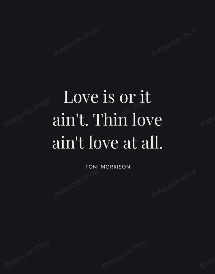 Love is or it ain't. Thin love ain't love at all. — Toni Morrison | Printable Wall Art — Midnight Serif