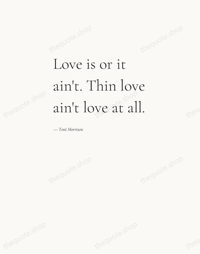 Love is or it ain't. Thin love ain't love at all. — Toni Morrison — Editorial Left Serif