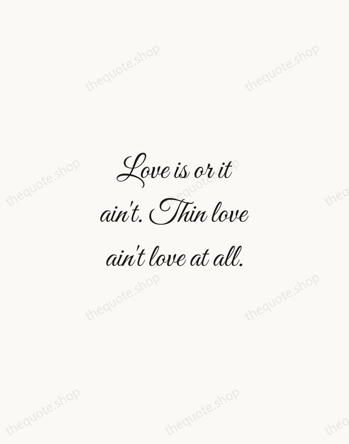 Love is or it ain't. Thin love ain't love at all. — Toni Morrison — Script Whisper