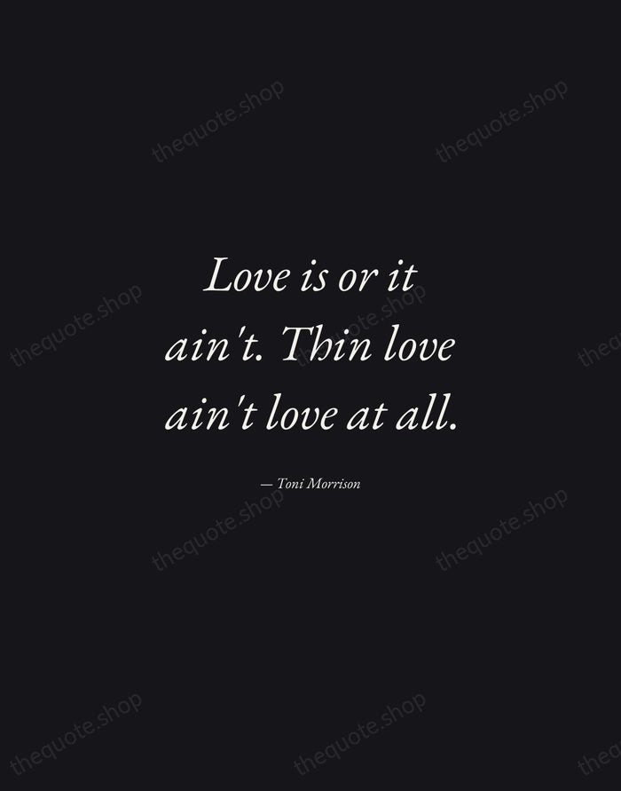 Love is or it ain't. Thin love ain't love at all. — Toni Morrison — Manuscript Italic