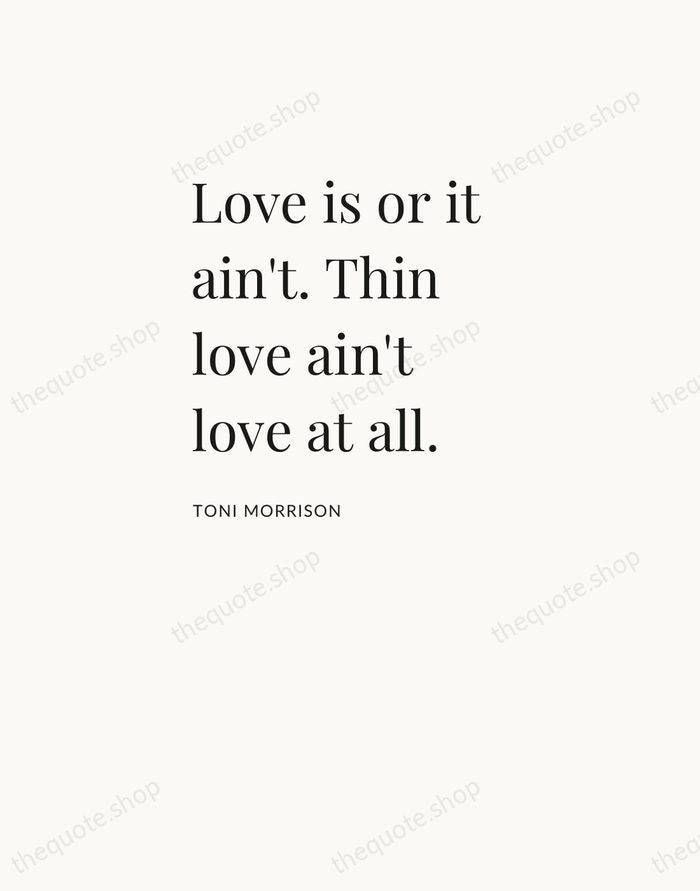 Love is or it ain't. Thin love ain't love at all. — Toni Morrison — Asymmetric Left