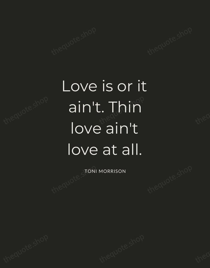 Love is or it ain't. Thin love ain't love at all. — Toni Morrison — Charcoal Sans