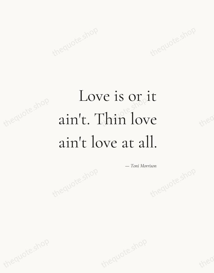Love is or it ain't. Thin love ain't love at all. — Toni Morrison — Soft Serif Right
