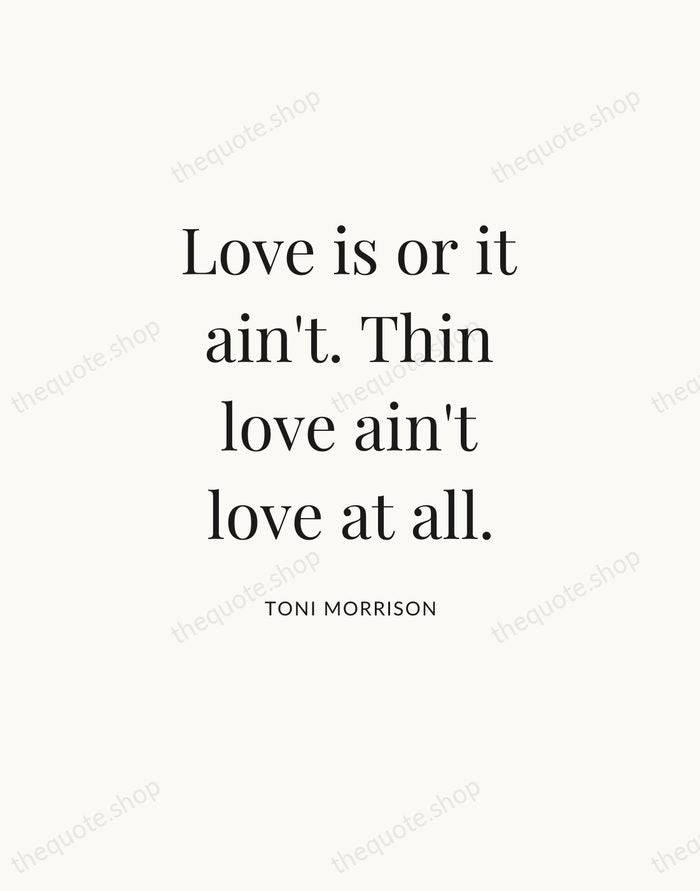 Love is or it ain't. Thin love ain't love at all. — Toni Morrison — Statement Serif