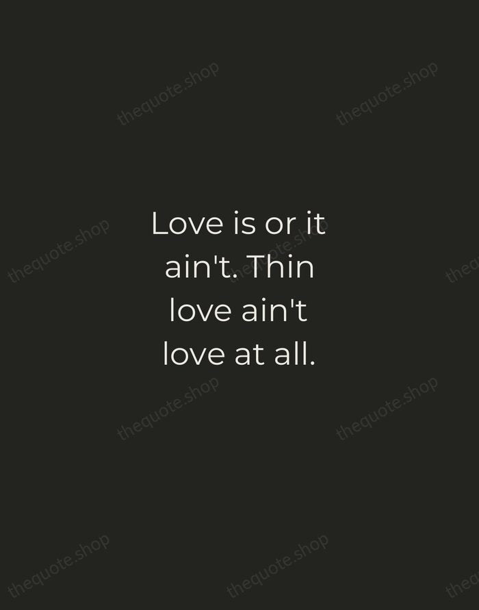 Love is or it ain't. Thin love ain't love at all. — Toni Morrison — Tracked Caps Unsigned