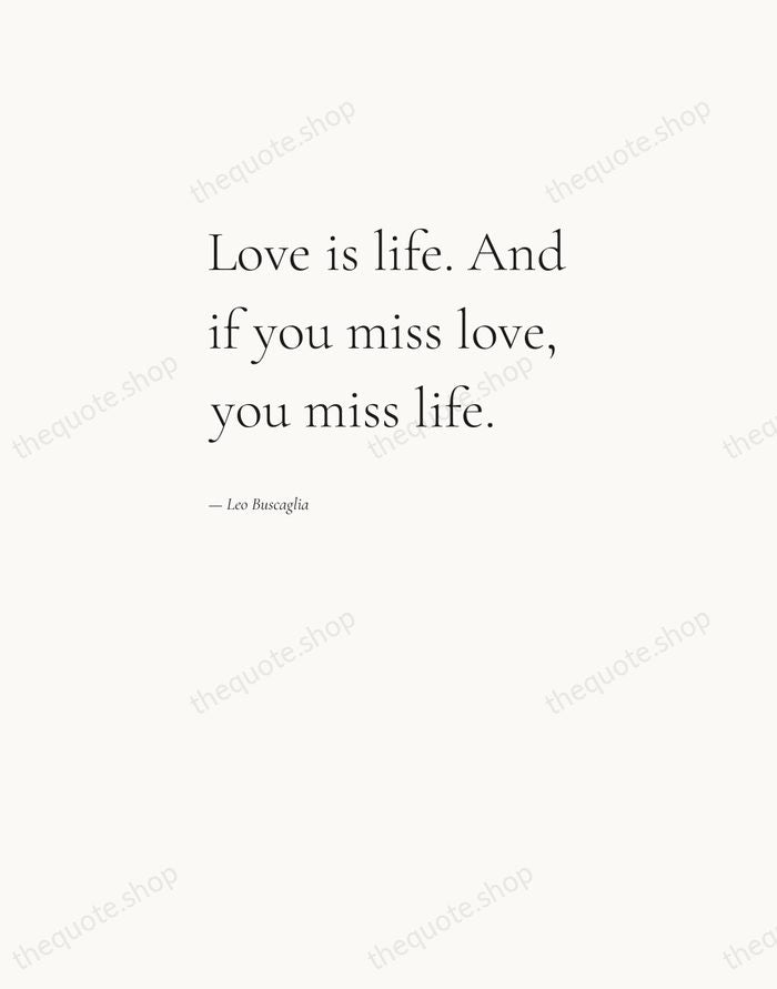 Love is life. And if you miss love, you miss life. — Leo Buscaglia — Editorial Left Serif