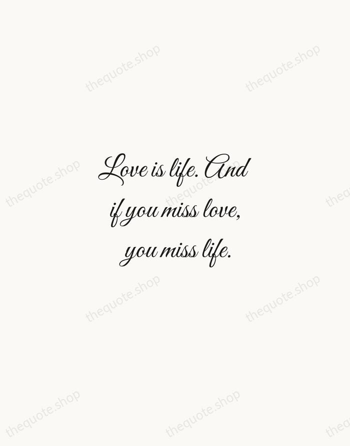 Love is life. And if you miss love, you miss life. — Leo Buscaglia — Script Whisper
