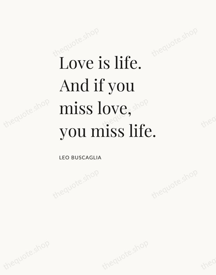 Love is life. And if you miss love, you miss life. — Leo Buscaglia — Asymmetric Left