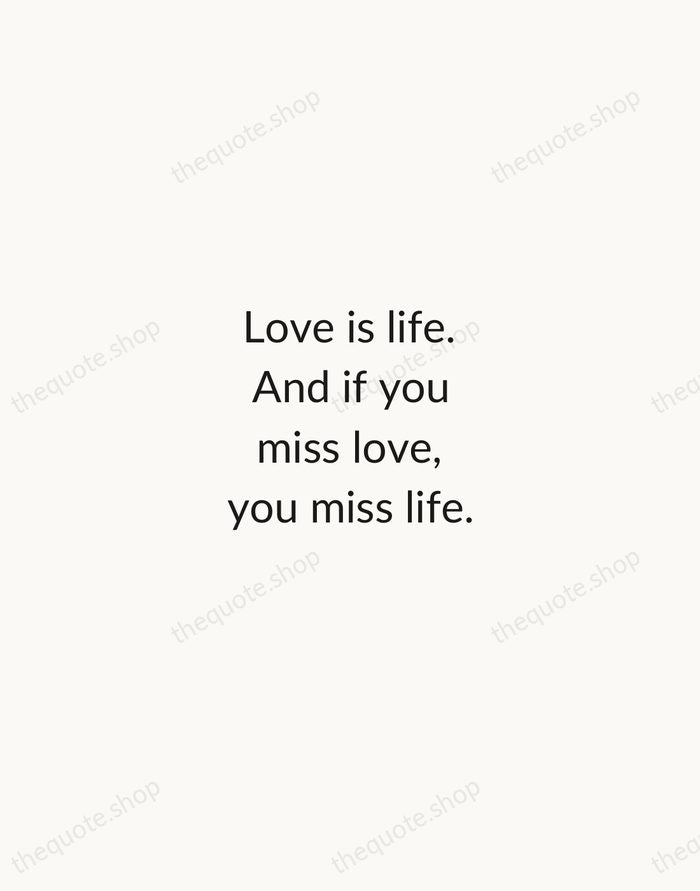 Love is life. And if you miss love, you miss life. — Leo Buscaglia — Minimal Unsigned