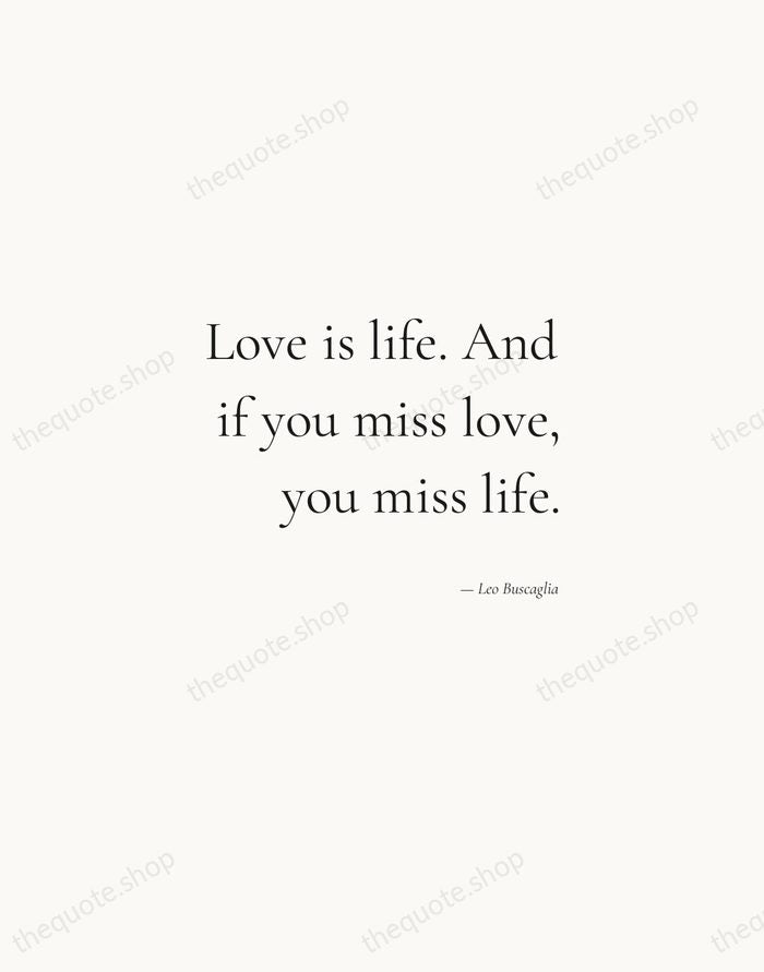 Love is life. And if you miss love, you miss life. — Leo Buscaglia — Soft Serif Right