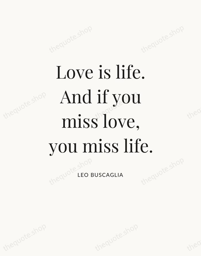 Love is life. And if you miss love, you miss life. — Leo Buscaglia — Statement Serif