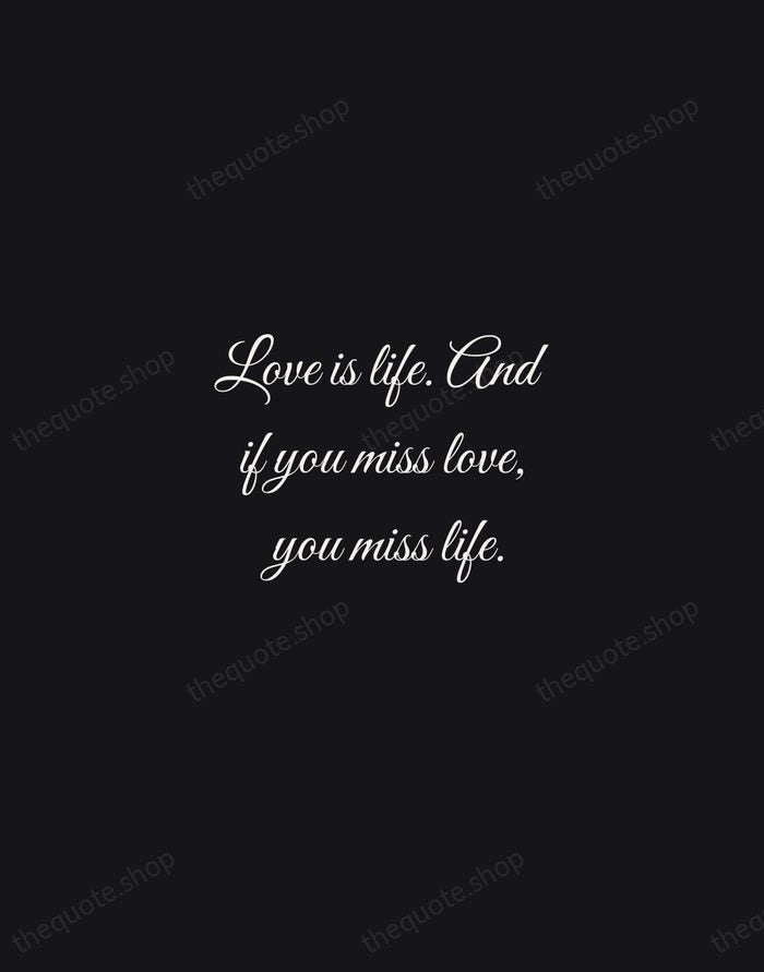 Love is life. And if you miss love, you miss life. — Leo Buscaglia — Night Script