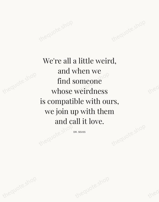 We're all a little weird, and when we find someone whose weirdness… — Dr. Seuss | Printable Wall Art — Atelier Serif