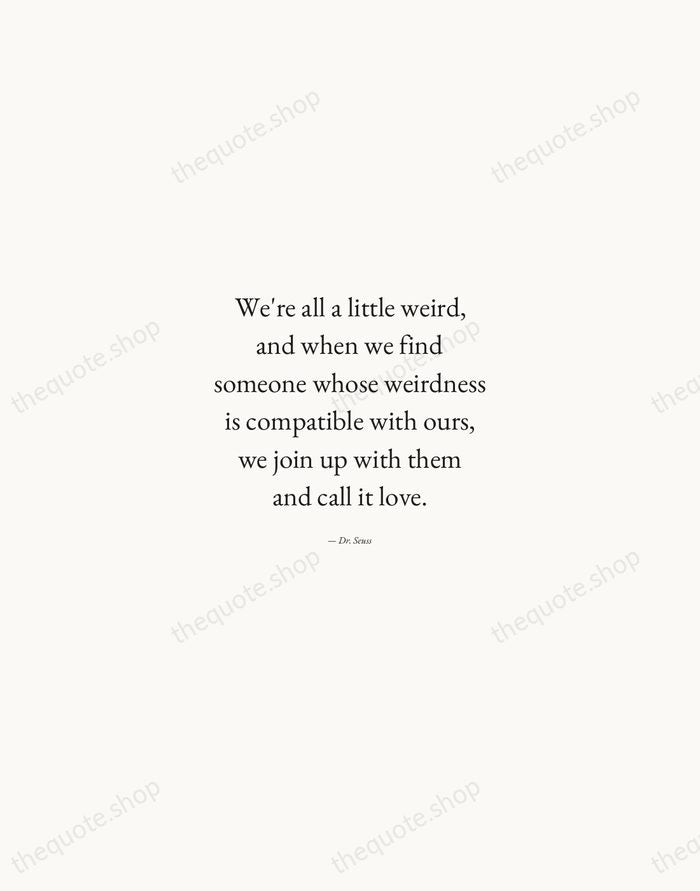 We're all a little weird, and when we find someone whose weirdness… — Dr. Seuss — Quiet Garamond