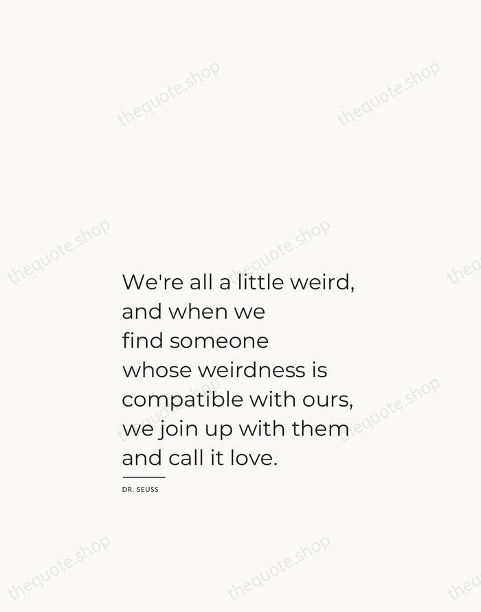 We're all a little weird, and when we find someone whose weirdness… — Dr. Seuss — Studio Left