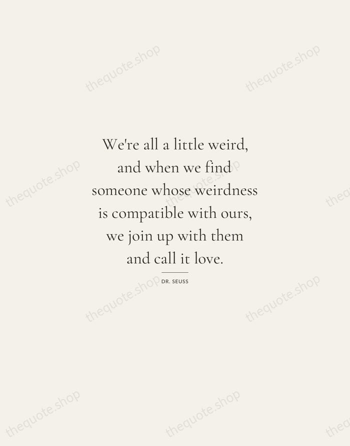 We're all a little weird, and when we find someone whose weirdness… — Dr. Seuss — Gallery Rule