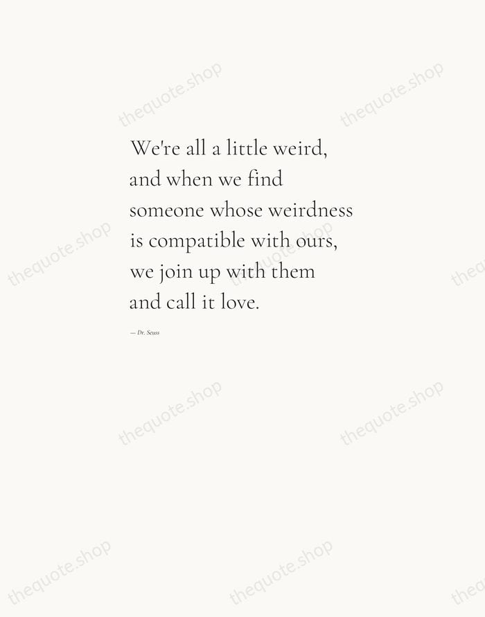 We're all a little weird, and when we find someone whose weirdness… — Dr. Seuss — Editorial Left Serif