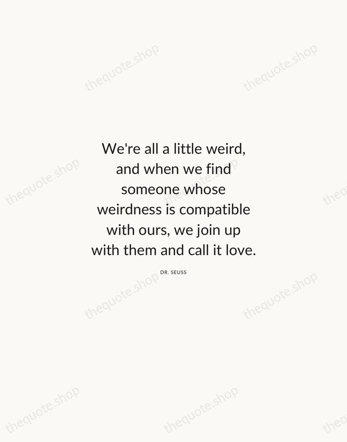 We're all a little weird, and when we find someone whose weirdness… — Dr. Seuss — Modern Sans Calm