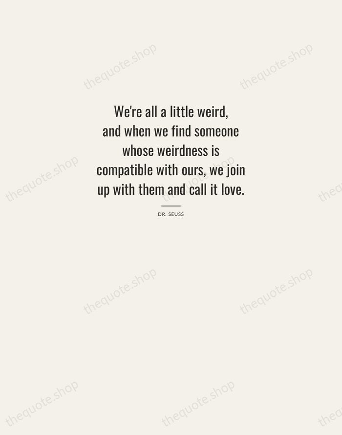 We're all a little weird, and when we find someone whose weirdness… — Dr. Seuss — Letterpress Caps