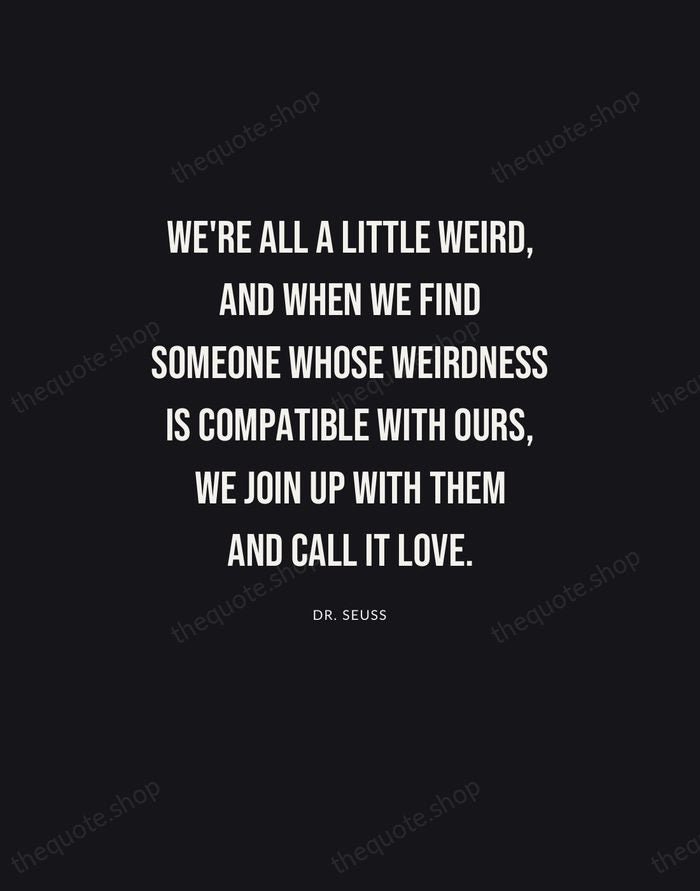 We're all a little weird, and when we find someone whose weirdness… — Dr. Seuss | Printable Wall Art — Poster Condensed