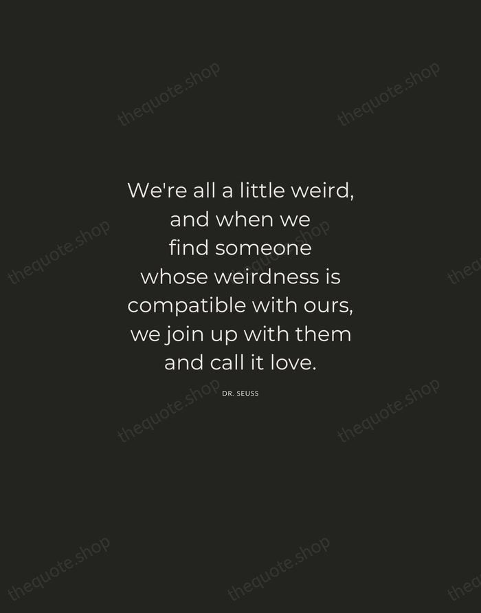 We're all a little weird, and when we find someone whose weirdness… — Dr. Seuss — Charcoal Sans