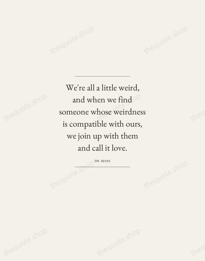 We're all a little weird, and when we find someone whose weirdness… — Dr. Seuss — Gallery Frame