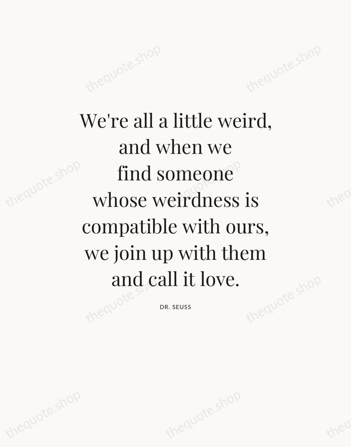 We're all a little weird, and when we find someone whose weirdness… — Dr. Seuss — Statement Serif
