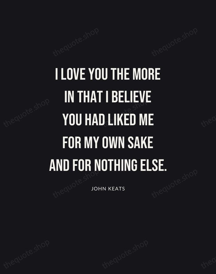 I love you the more in that I believe you had liked… — John Keats | Printable Wall Art — Poster Condensed