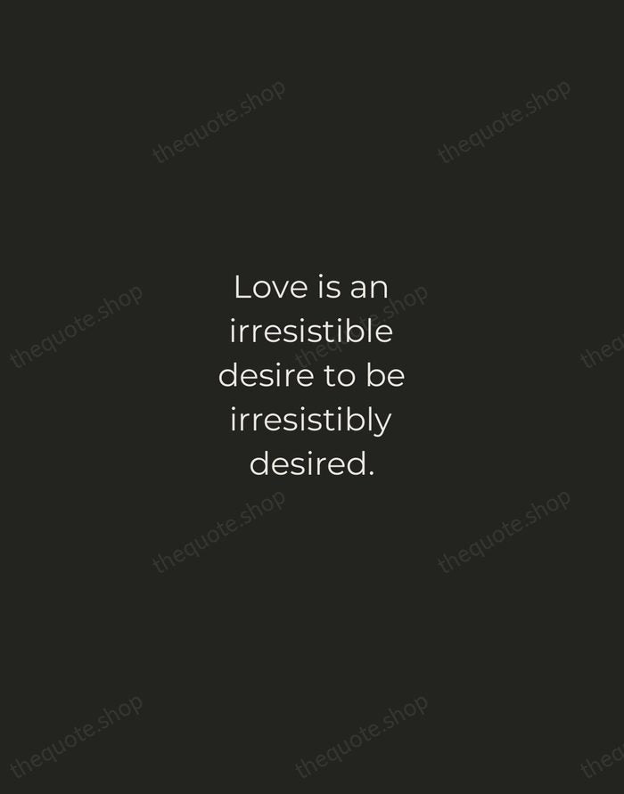 Love is an irresistible desire to be irresistibly desired. — Robert Frost — Tracked Caps Unsigned