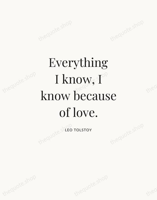 Everything I know, I know because of love. — Leo Tolstoy | Printable Wall Art — Atelier Serif