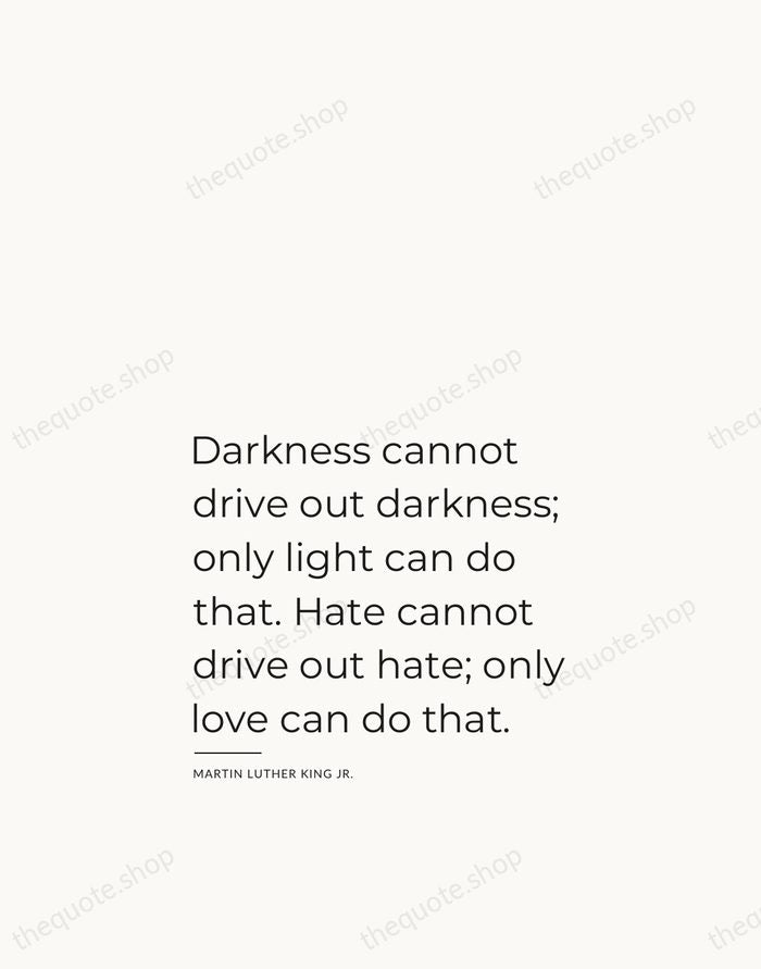 Darkness cannot drive out darkness; only light can do that. Hate cannot… — Martin Luther King Jr. — Studio Left