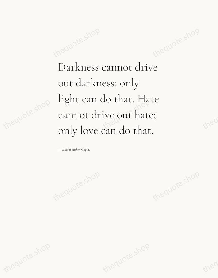 Darkness cannot drive out darkness; only light can do that. Hate cannot… — Martin Luther King Jr. — Editorial Left Serif