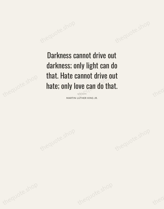 Darkness cannot drive out darkness; only light can do that. Hate cannot… — Martin Luther King Jr. — Letterpress Caps