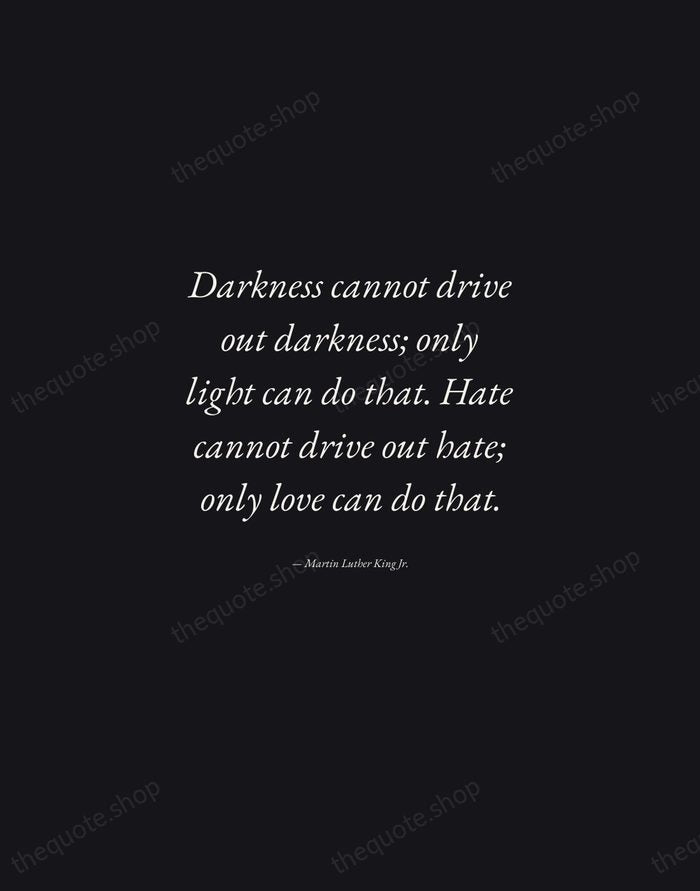 Darkness cannot drive out darkness; only light can do that. Hate cannot… — Martin Luther King Jr. — Manuscript Italic