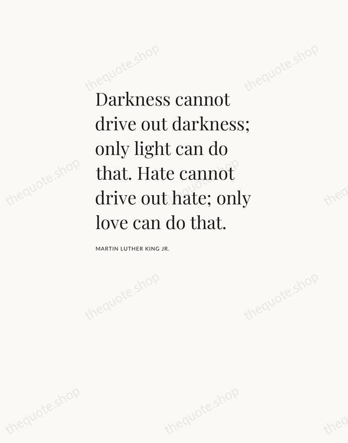 Darkness cannot drive out darkness; only light can do that. Hate cannot… — Martin Luther King Jr. — Asymmetric Left