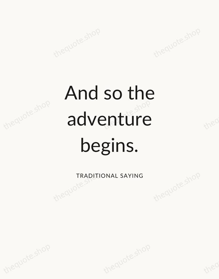 And so the adventure begins. — Traditional Saying — Modern Sans Calm