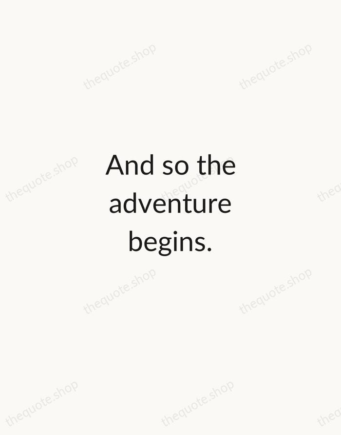 And so the adventure begins. — Traditional Saying — Minimal Unsigned