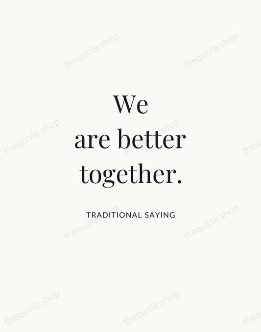 We are better together. — Traditional Saying | Printable Wall Art — Atelier Serif