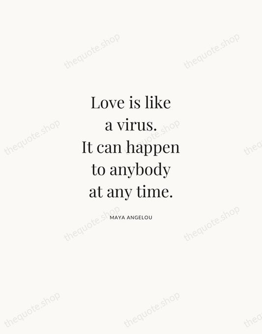 Love is like a virus. It can happen to anybody at any… — Maya Angelou | Printable Wall Art — Atelier Serif