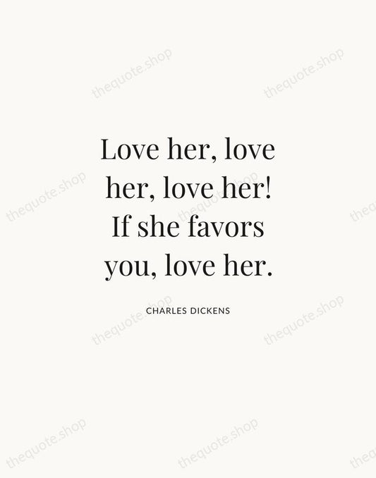 Love her, love her, love her! If she favors you, love her. — Charles Dickens | Printable Wall Art — Atelier Serif