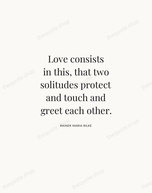 Love consists in this, that two solitudes protect and touch and greet… — Rainer Maria Rilke | Printable Wall Art — Atelier Serif