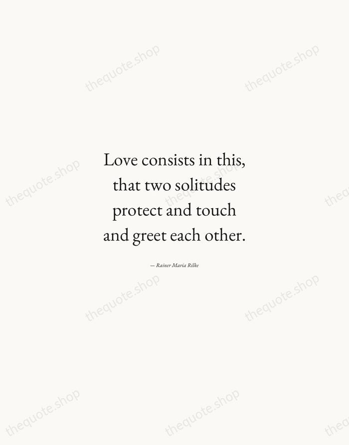 Love consists in this, that two solitudes protect and touch and greet… — Rainer Maria Rilke — Quiet Garamond