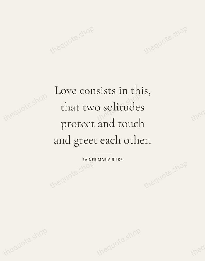 Love consists in this, that two solitudes protect and touch and greet… — Rainer Maria Rilke — Gallery Rule